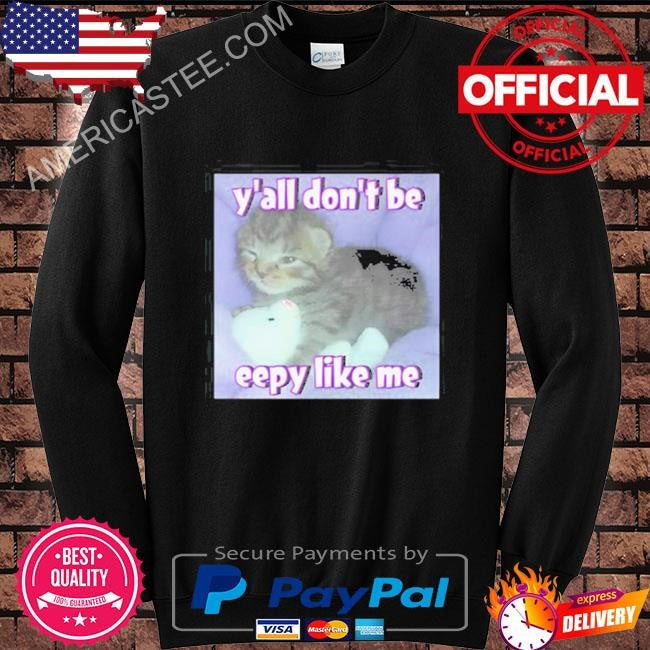 Y’all Don’T Be Eepy Like Me Shirt