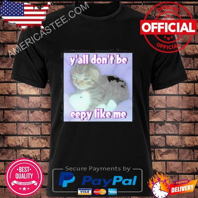 Y’all Don’T Be Eepy Like Me Shirt