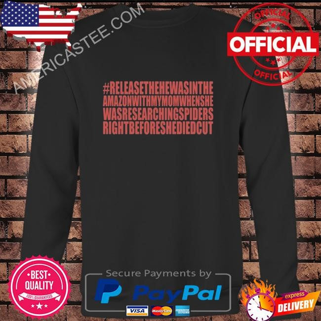 Yms Hashtag #Releasethehewasintheamazonwithmymomwhenshewasresearchingspiders Tee Shirt