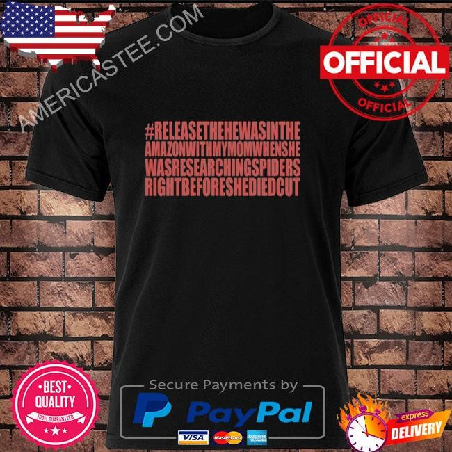 Yms Hashtag #Releasethehewasintheamazonwithmymomwhenshewasresearchingspiders Tee Shirt