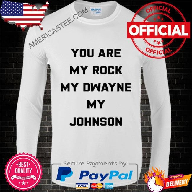 You Are My Rock My Dwayne My Johnson Shirt