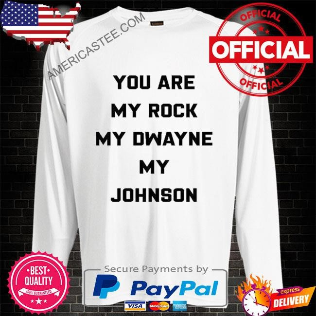 You Are My Rock My Dwayne My Johnson Shirt