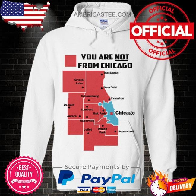 You Are Not From Chicago T Shirt