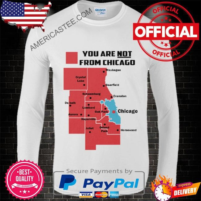 You Are Not From Chicago T Shirt