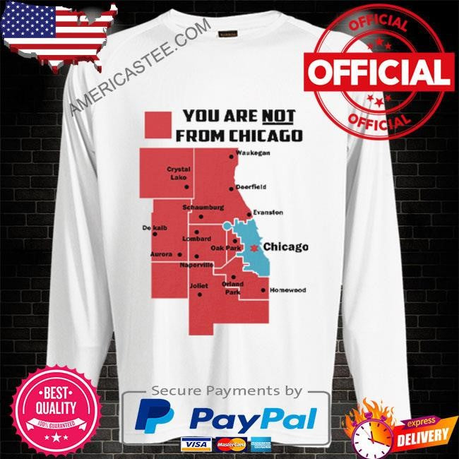 You Are Not From Chicago T Shirt