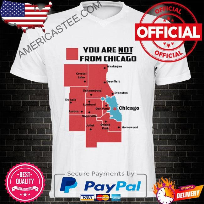 You Are Not From Chicago T Shirt