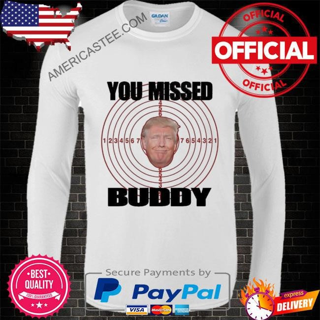 You Missed Buddy Trump Shirt