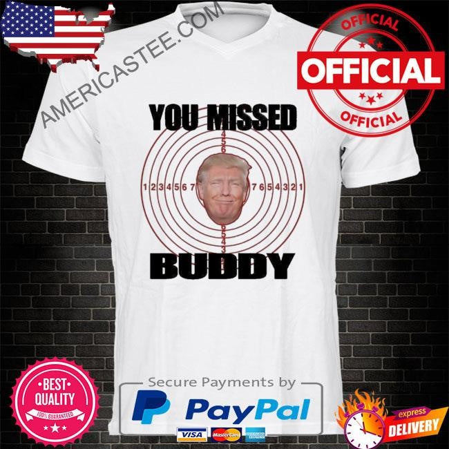 You Missed Buddy Trump Shirt