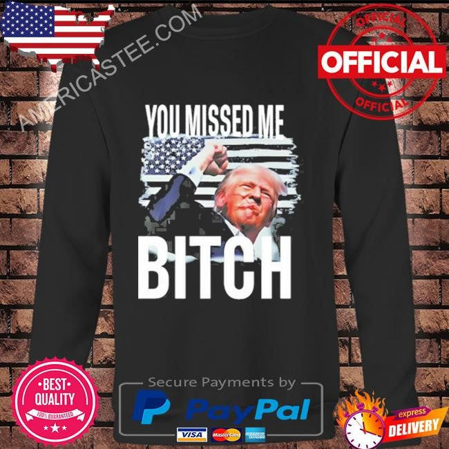 You Missed Me Trump Shirt