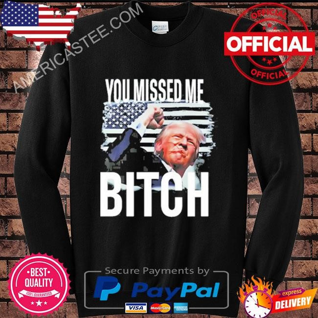 You Missed Me Trump Shirt