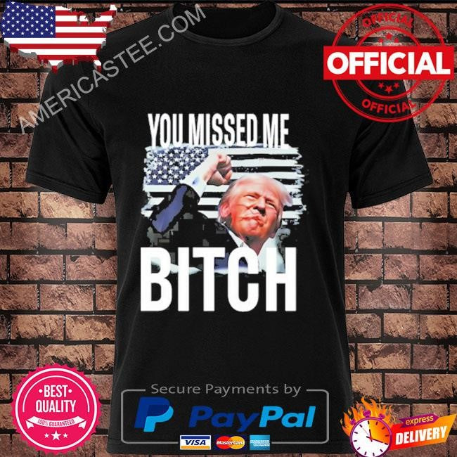 You Missed Me Trump Shirt