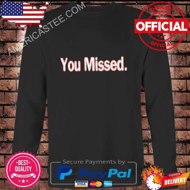 You Missed Shirt Donald Trump
