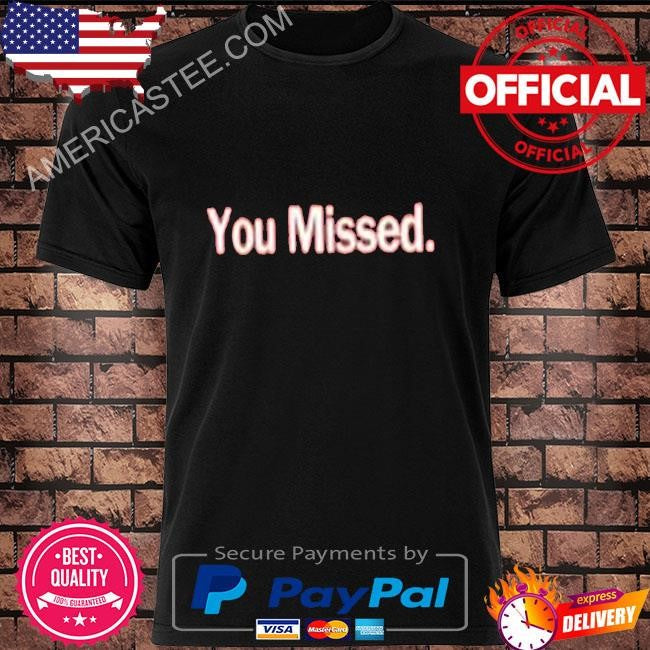 You Missed Shirt Donald Trump