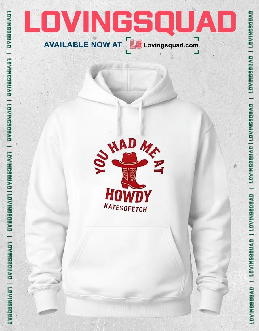 You had me at howdy kate fetch shirt
