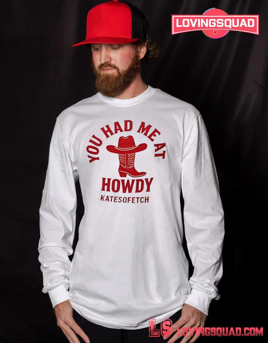 You had me at howdy kate fetch shirt