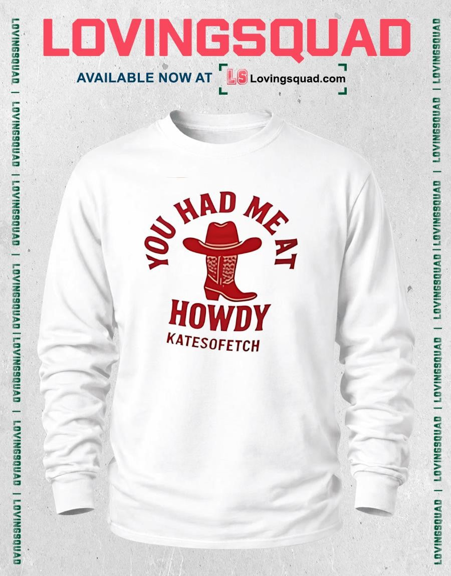 You had me at howdy kate fetch shirt