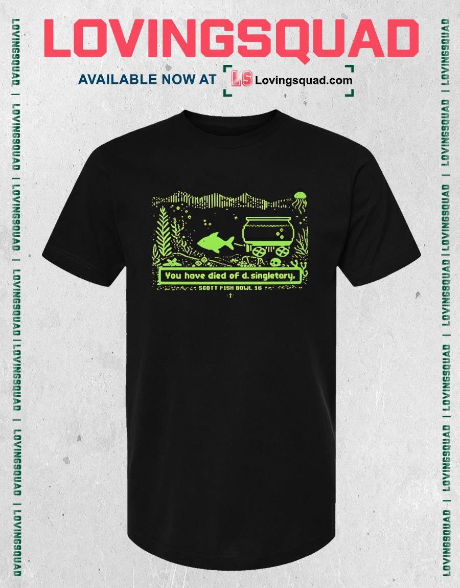 You have died of d singletary scott fish bowl 16 shirt