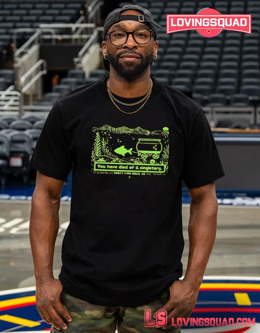 You have died of d singletary scott fish bowl 16 shirt