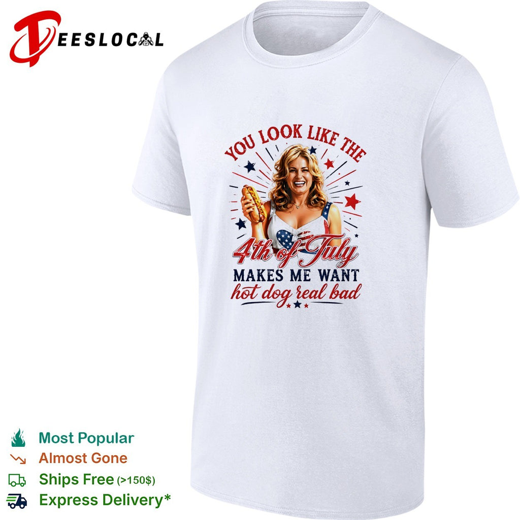 You look like the 4th of July makes me want hot dog real bad shirt