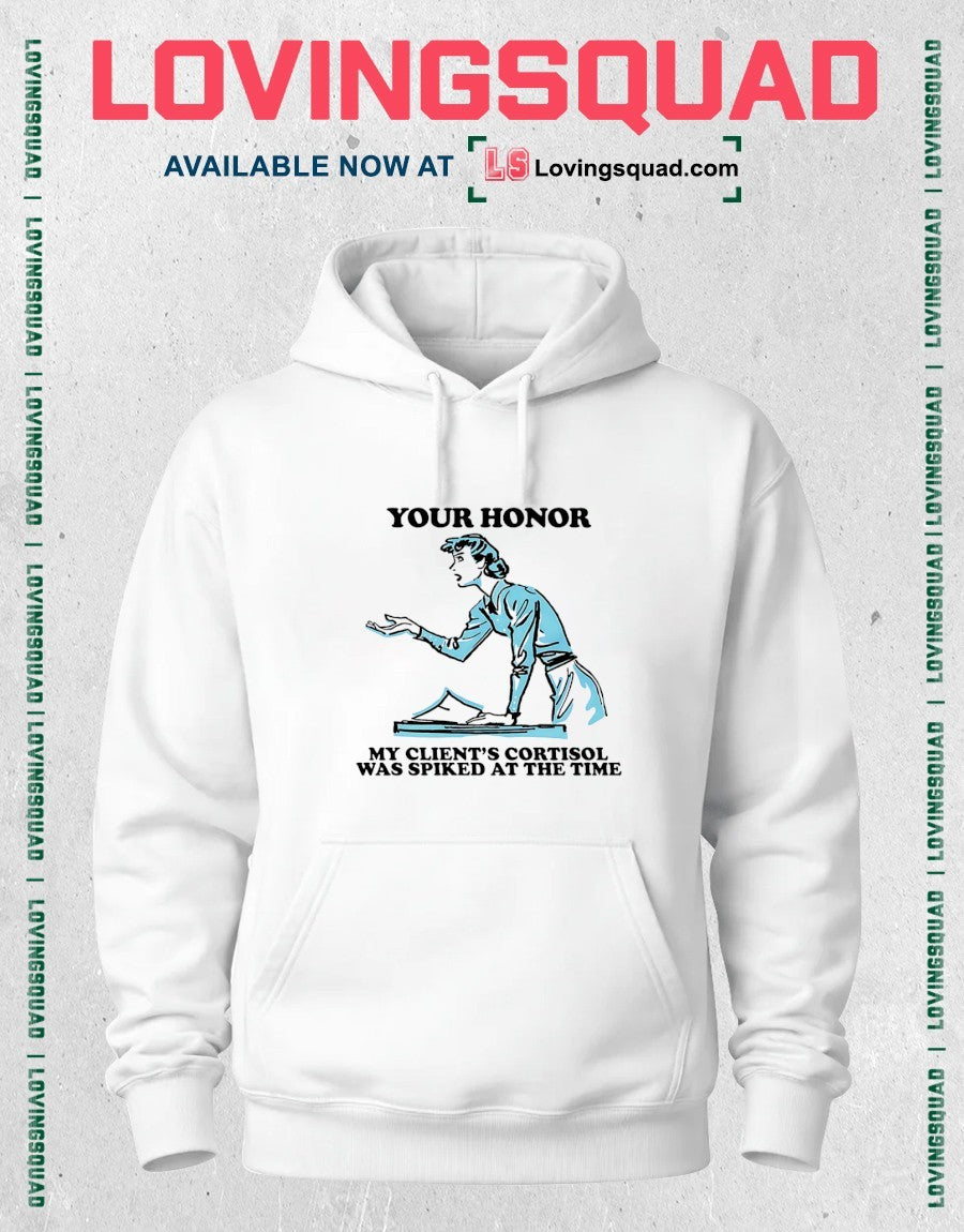 Your Honor My Client’s Cortisol Was Spiked At The Time Shirt