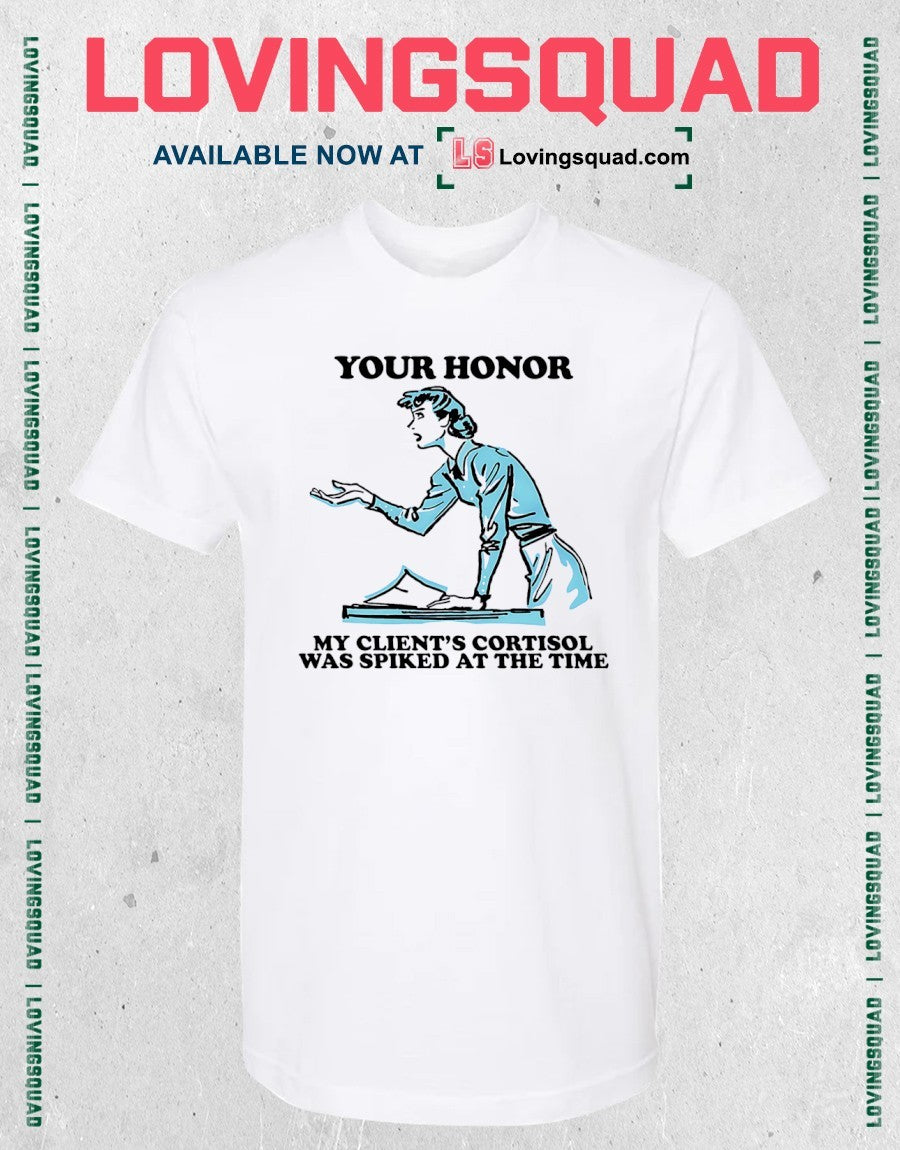 Your Honor My Client’s Cortisol Was Spiked At The Time Shirt