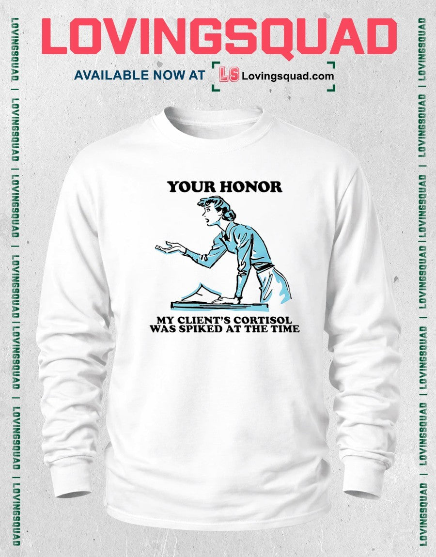 Your Honor My Client’s Cortisol Was Spiked At The Time Shirt