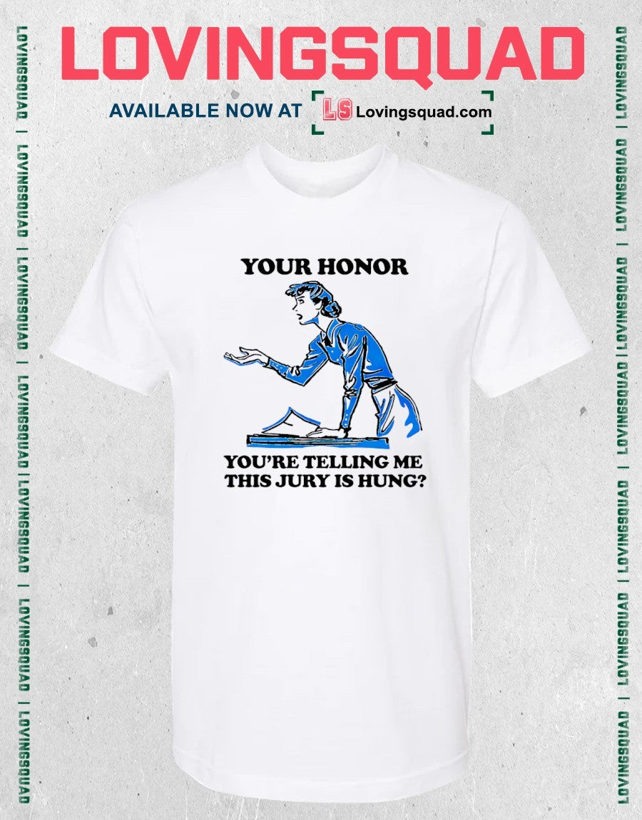Your Honor You’re Telling Me This Jury Is Hung Shirt