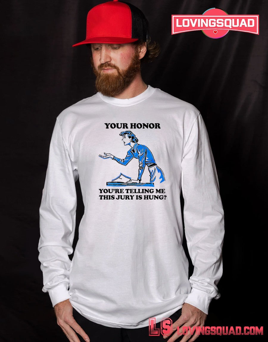 Your Honor You’re Telling Me This Jury Is Hung Shirt
