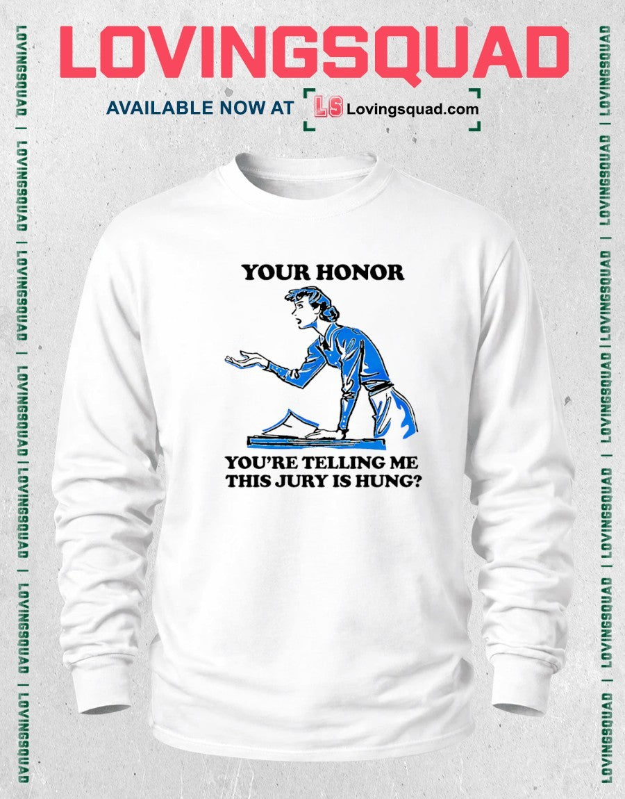 Your Honor You’re Telling Me This Jury Is Hung Shirt