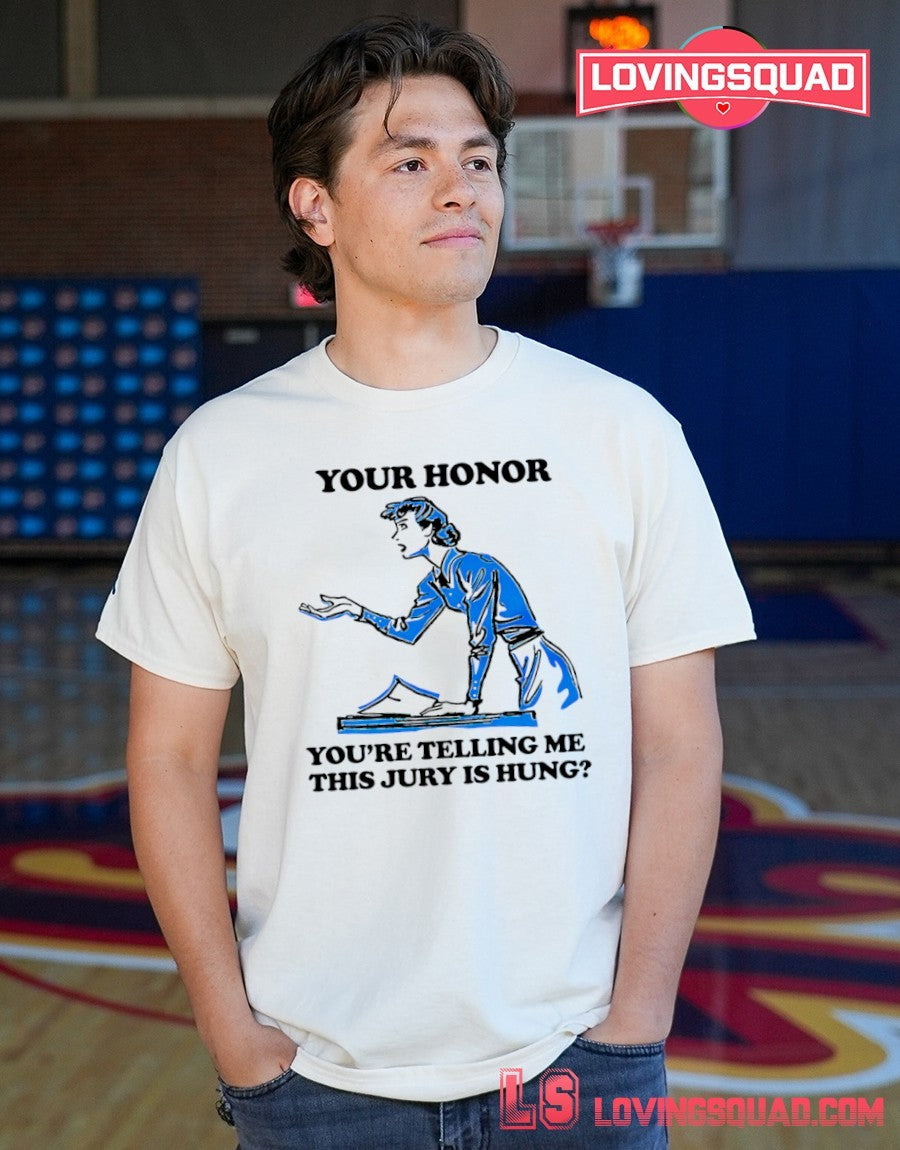 Your Honor You’re Telling Me This Jury Is Hung Shirt