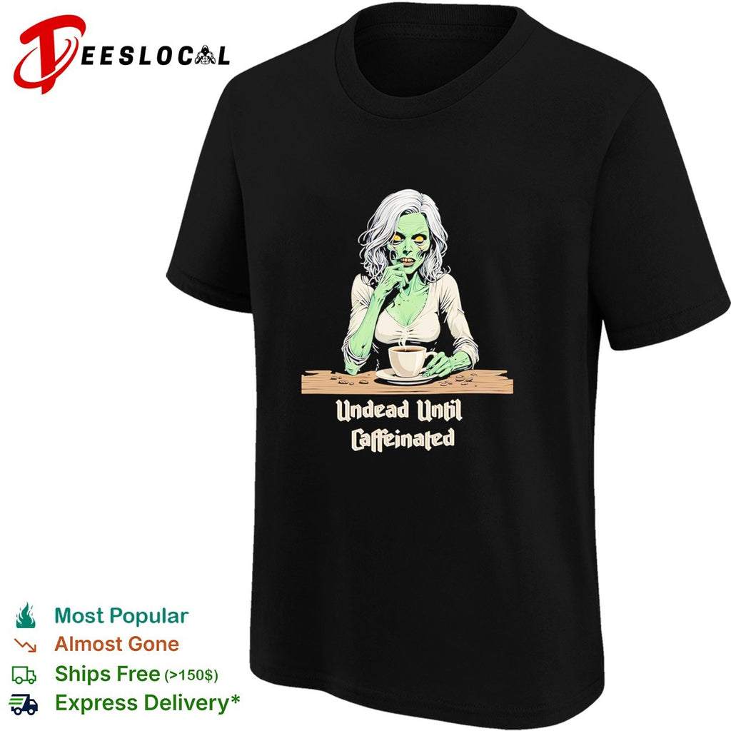 Zombie undead until caffeinated coffee shirt