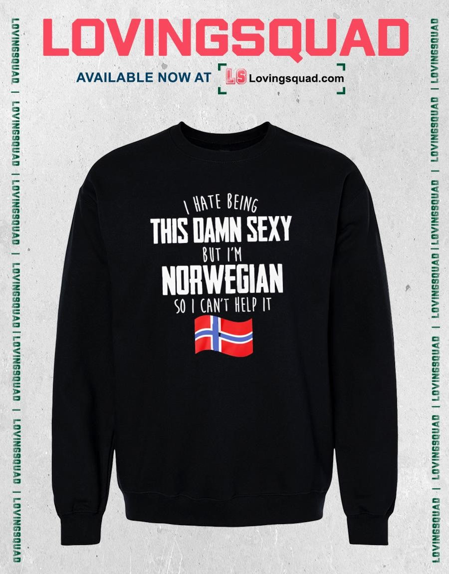 I Hate Being This Damn Sexy But I’m Norwegian I Can’t Help It Shirt