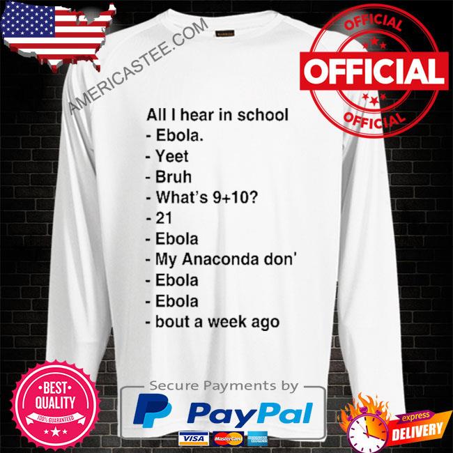 All I Hear In School Ebola Yeet Bruh What’s 21 Ebola My Anaconda Don Ebola T-Shirt