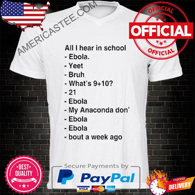 All I Hear In School Ebola Yeet Bruh What’s 21 Ebola My Anaconda Don Ebola T-Shirt