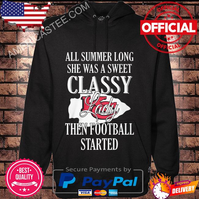 All summer long she was sweet classy lady when football started Kansas city Chiefs shirt