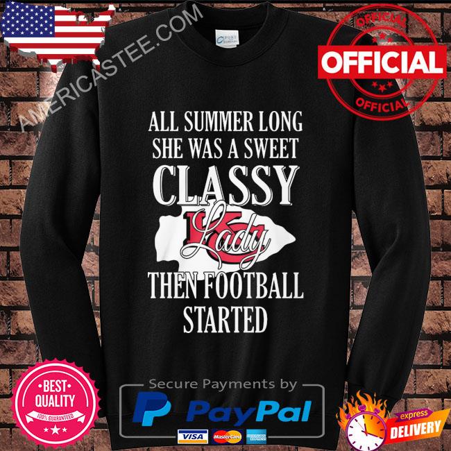 All summer long she was sweet classy lady when football started Kansas city Chiefs shirt