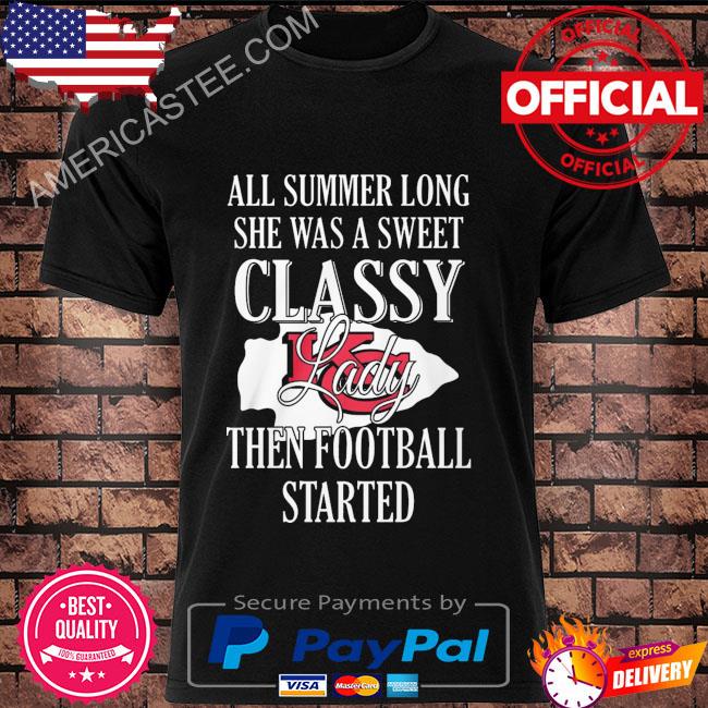 All summer long she was sweet classy lady when football started Kansas city Chiefs shirt