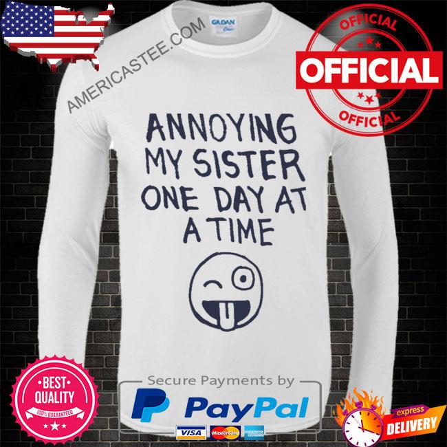 Annoying My Sister One Day At A Time Shirt