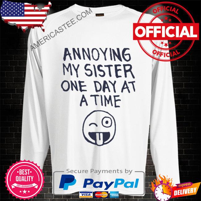 Annoying My Sister One Day At A Time Shirt