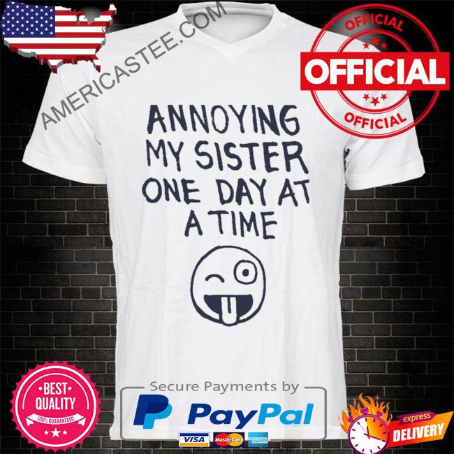 Annoying My Sister One Day At A Time Shirt