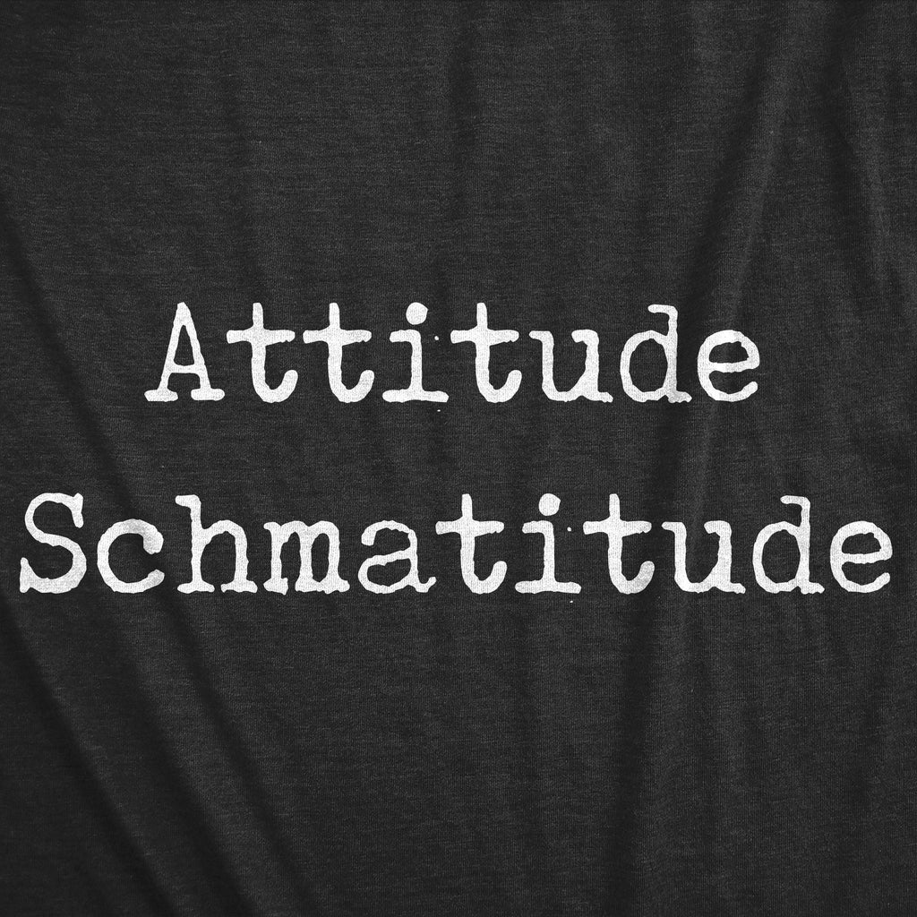 Attitude Schmatitude Women's T Shirt