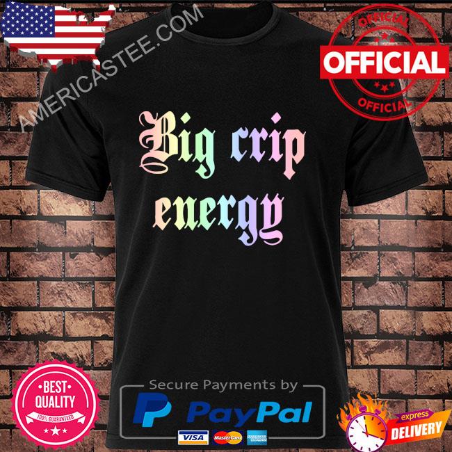 Big crip energy shirt