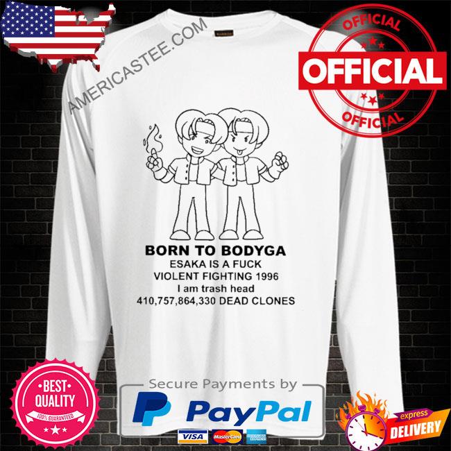 Born to bodyga esaka is a fuck violent fighting 1996 shirt