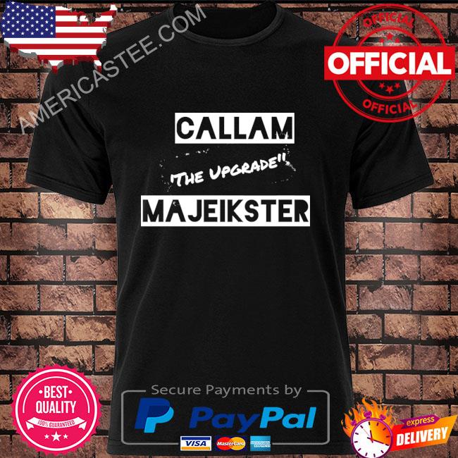 Callam the upgrade majeikster shirt