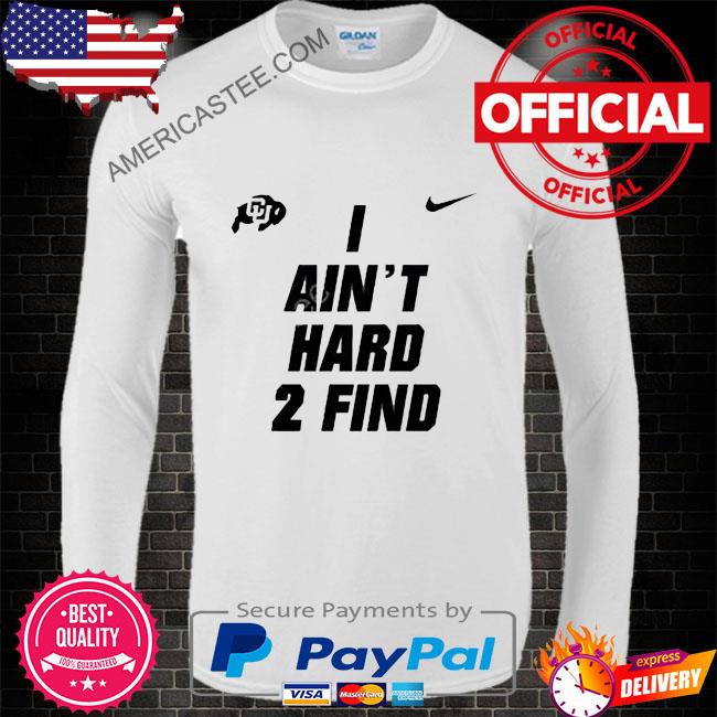 Colorado Buffaloes I Ain’t Hard 2 Find Shirt