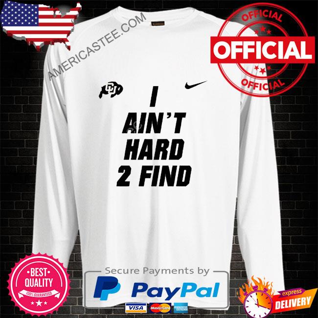 Colorado Buffaloes I Ain’t Hard 2 Find Shirt