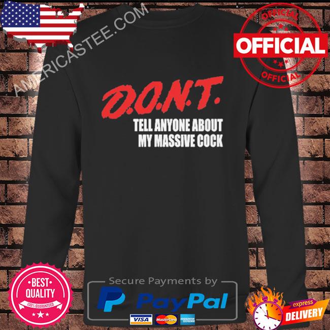 D.O.N.T. Tell Anyone About My Massive Cock T-Shirt