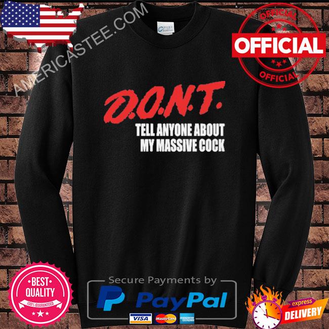 D.O.N.T. Tell Anyone About My Massive Cock T-Shirt