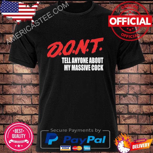 D.O.N.T. Tell Anyone About My Massive Cock T-Shirt