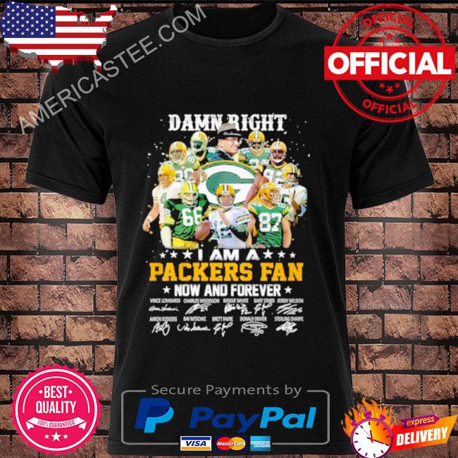 Damn right i am a Green Bay Packers fan now and forever signatures shirt